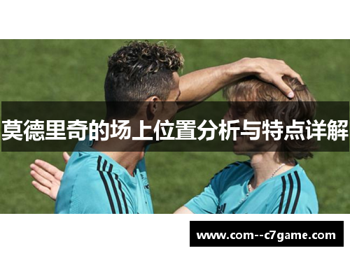莫德里奇的场上位置分析与特点详解