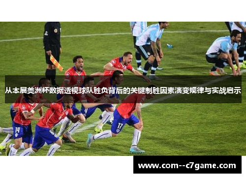 从本届美洲杯数据透视球队胜负背后的关键制胜因素演变规律与实战启示