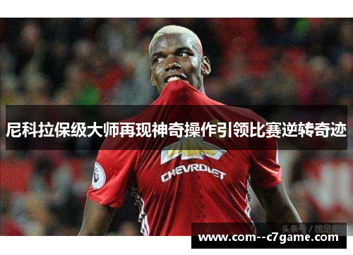 尼科拉保级大师再现神奇操作引领比赛逆转奇迹