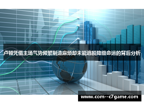 卢顿凭借主场气势频繁制造麻烦却未能逃脱降级命运的背后分析